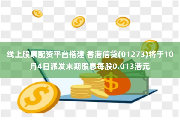 线上股票配资平台搭建 香港信贷(01273)将于10月4日派发末期股息每股0.013港元