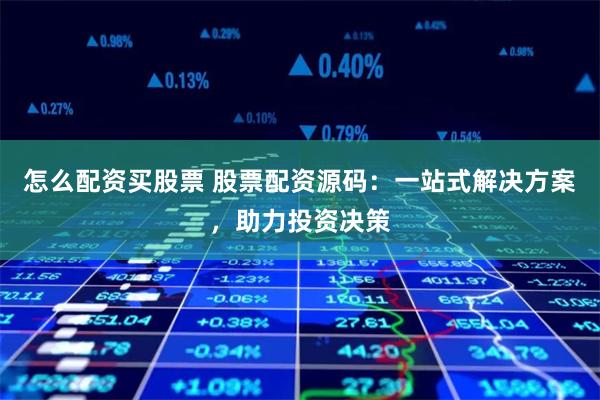 怎么配资买股票 股票配资源码：一站式解决方案，助力投资决策